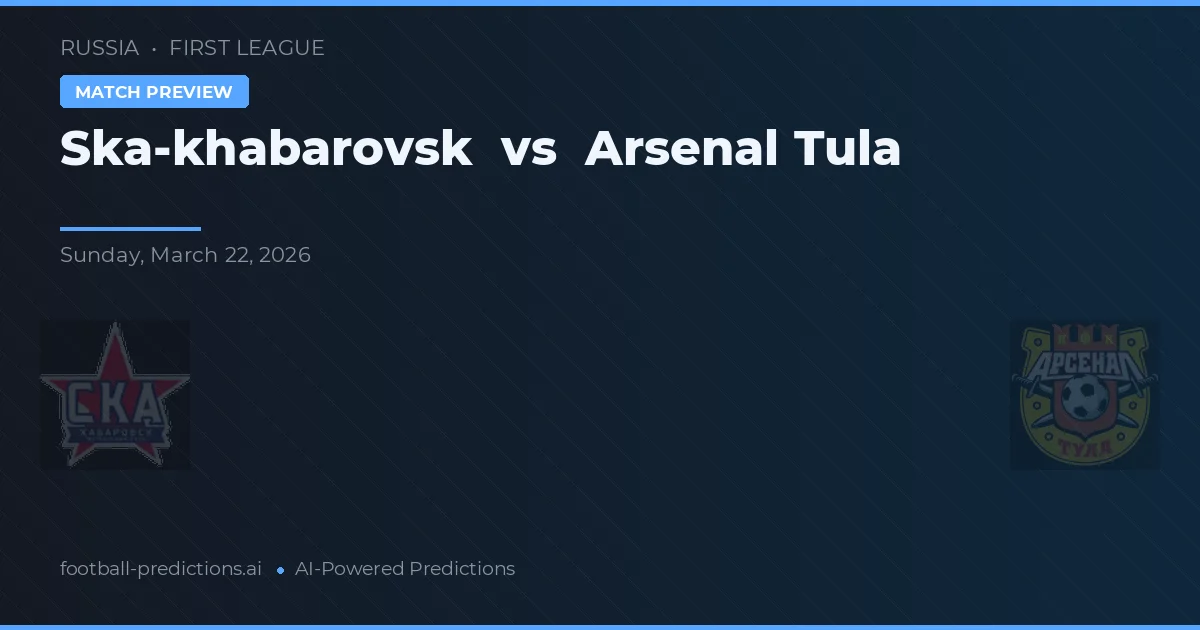 Ska-Khabarovsk vs Arsenal Tula — typy i zapowiedź meczu