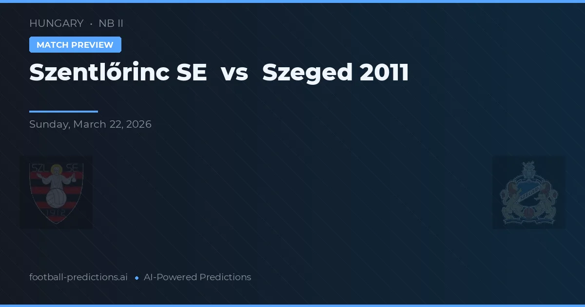 Szentlőrinc SE vs Szeged 2011 — typy i zapowiedź meczu