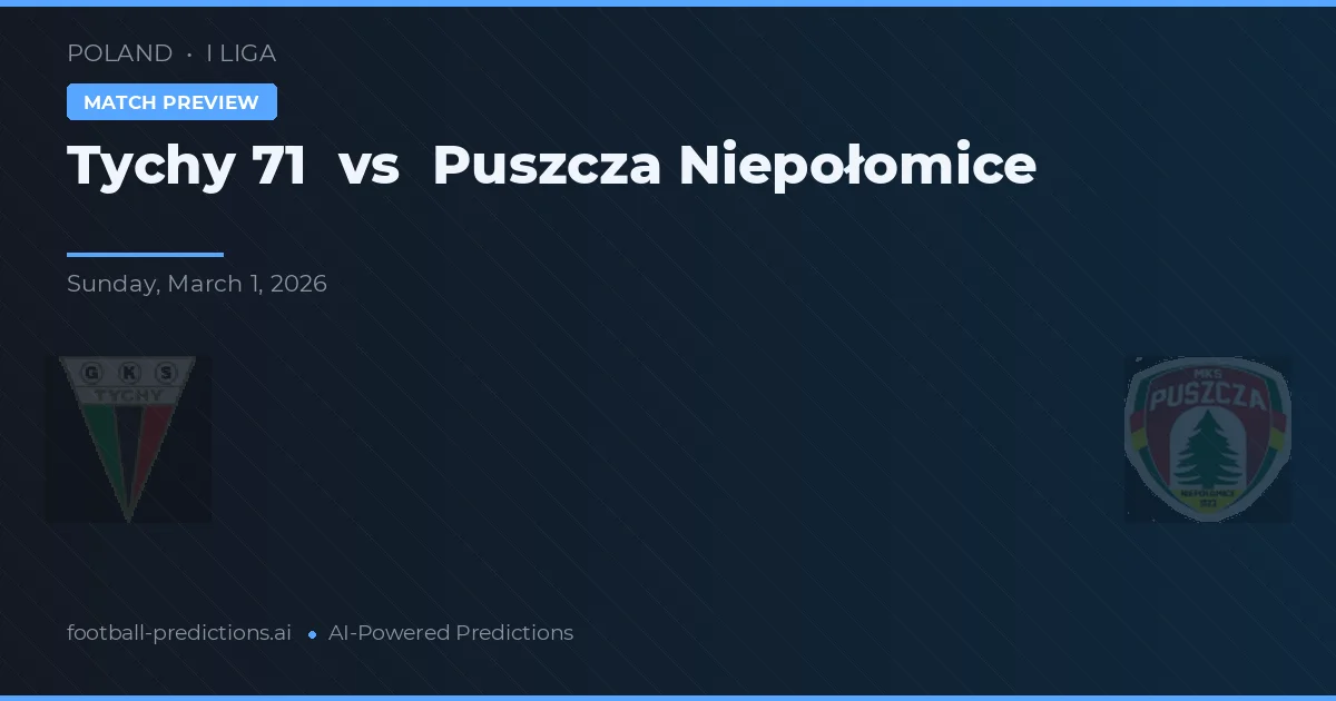 Tychy 71 vs Puszcza Niepołomice — typy i zapowiedź meczu
