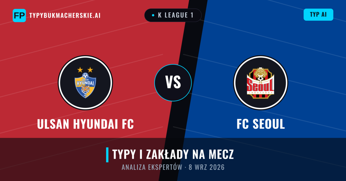 Ulsan Hyundai FC vs FC Seoul — typy i zapowiedź meczu